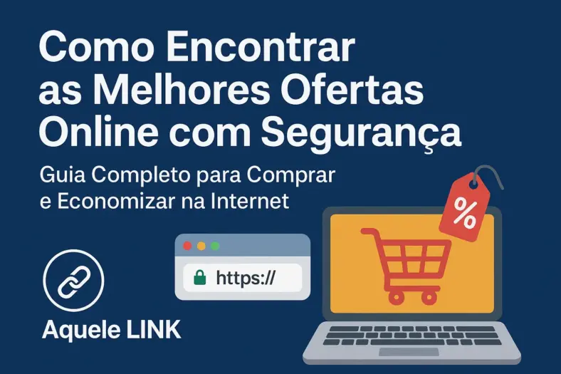 Como Encontrar as Melhores Ofertas Online com Segurança: Guia Completo para Comprar e Economizar na Internet